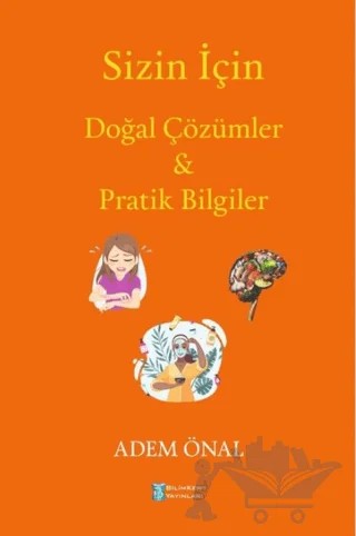 Sizin İçin Doğal Çözümler ve Pratik Bilgiler – Adem Önal – Bilimkent Yayınları kitap kapağı