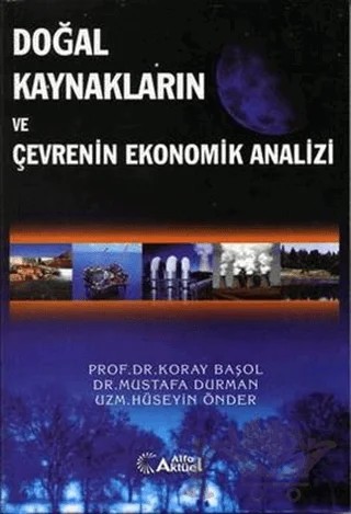 Doğal Kaynakların ve Çevrenin Ekonomik Analizi – Hüseyin Önder, Koray Başol, Mustafa Durman – Alfa Aktüel Yayınları kitap kapağı