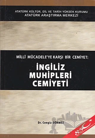 Milli Mücadele'ye Karşı Bir Cemiyet: İngiliz Muhipleri Cemiyeti – Cengiz Dönmez – Atatürk Araştırma Merkezi kitap kapağı