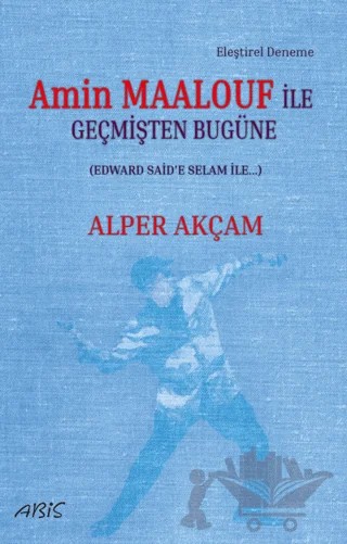 Amin Maalouf İle Geçmişten Bugüne – Alper Akçam – Abis Yayıncılık kitap kapağı
