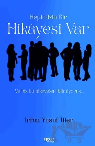 Hepimizin Bir Hikayesi Var ve Biz Bu Hikayeleri Bilmiyoruz… – İrfan Yusuf İlter – Gece Kitaplığı kitap kapağı