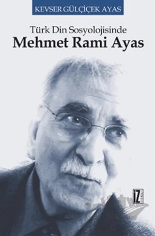 Türk Din Sosyolojisinde Mehmet Rami Ayas – Kevser Gülçiçek Ayas – İz Yayıncılık kitap kapağı