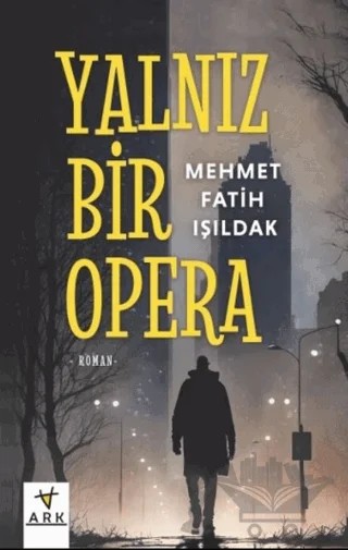 Yalnız Bir Opera – Mehmet Fatih Işıldak – Ark Kitapları kitap kapağı