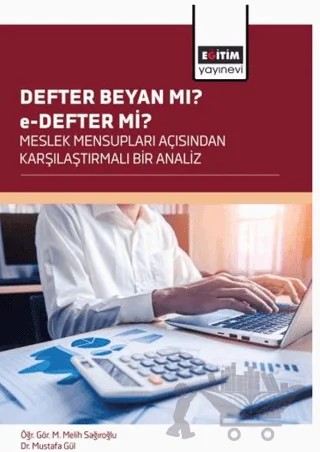 Defter Beyan Mı? e-Defter Mi? Meslek Mensupları Açısından Karşılaştırmali Bir Analiz – M. Melih Sağıroğlu, Mustafa Gül – Eğitim Yayınevi - Bilimsel Eserler kitap kapağı