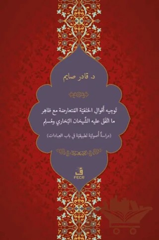 Tevcih-u Ekvali'l-Hanefiyyeti'l-Mütearizeti mea Zahir-i ma't-tefega aleyhi'ş-Şeyhani el-Buhari ve Müslim – Kadir Sayım – Fecr Yayınları kitap kapağı