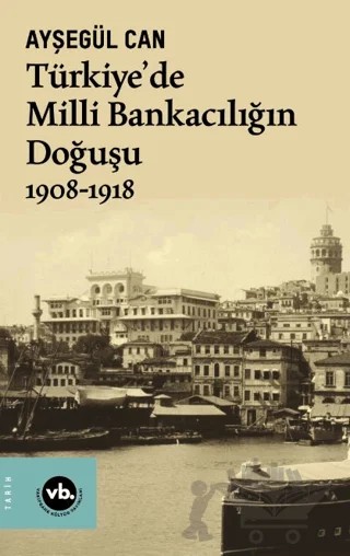 Türkiye’de Milli Bankacılığın Doğuşu 1908-1918 – Ayşegül Can – Vakıfbank Kültür Yayınları kitap kapağı