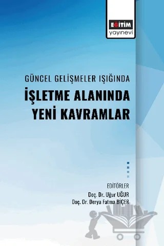 Güncel Gelişmeler Işıgında Alanında İşletme Alanında Yeni Kavramlar – Uğur Uğur, Derya Fatma Biçer – Eğitim Yayınevi - Bilimsel Eserler kitap kapağı