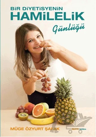 Bir Diyetisyenin Hamilelik Günlüğü – Müge Özyurt Şafak – Alfa Yayınları kitap kapağı