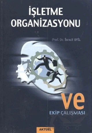 İşletme Organizasyonu ve Ekip Çalışması – İsmail Efil – Alfa Aktüel Yayınları kitap kapağı