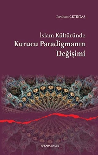 İslam Kültüründe Kurucu Paradigmanın Değişimi – İbrahim Çetintaş – Ankara Okulu Yayınları kitap kapağı