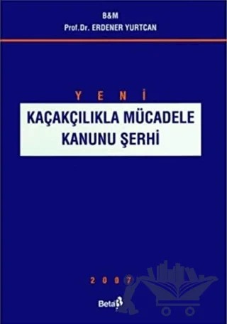 Kaçakçılıkla Mücadele Kanunu Şerhi 2007 – Erdener Yurtcan – Beta Yayınevi kitap kapağı