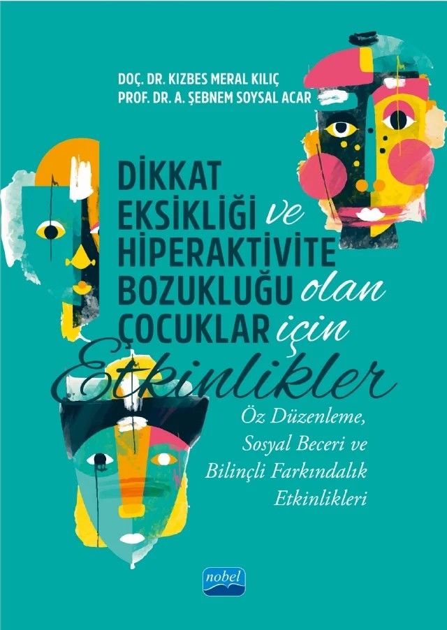 DİKKAT EKSİKLİĞİ VE HİPERAKTİVİTE BOZUKLUĞU OLAN ÇOCUKLAR İÇİN ETKİNLİKLER - Öz Düzenleme, Sosyal Beceri ve Bilinçli Farkındalık Etkinlikleri – Kızbes Meral Kılıç, A. Şebnem Soysal Acar – Nobel Akademik Yayıncılık kitap kapağı