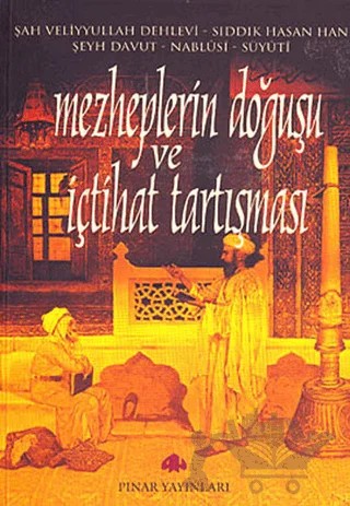 Mezheplerin Doğuşu ve İçtihat Tartışması – Nablusi, Sıddık Hasan Han, Süyuti, Şah Veliyyullah Dehlevi, Şeyh Davut – Pınar Yayınları kitap kapağı