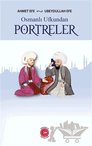 Osmanlı Ufkundan Portreler – Ahmet Efe, Ubeydullah Efe – Anadolu Ay Yayınları kitap kapağı