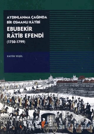 Aydınlanma Çağında Bir Osmanlı Katibi Ebubekir Ratib Efendi – Fatih Yeşil – Tarih Vakfı Yurt Yayınları kitap kapağı