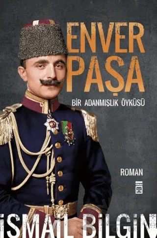 Enver Paşa - Bir Adanmışlık Öyküsü – İsmail Bilgin – Timaş Yayınları kitap kapağı