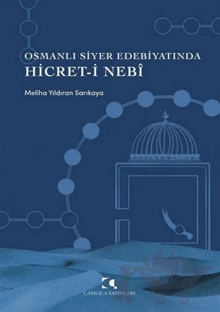 Osmanlı Siyer Edebiyatında Hicret-i Nebi – Meliha Yıldıran Sarıkaya – Çamlıca Yayınları kitap kapağı