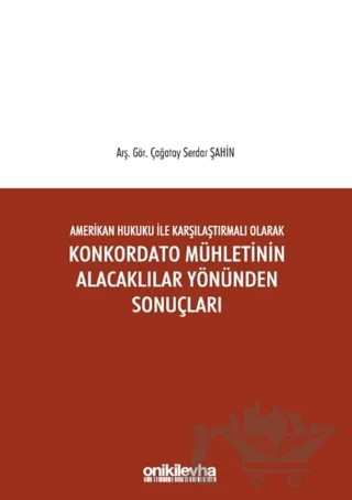 Amerikan Hukuku ile Karşılaştırmalı Olarak Konkordato Mühletinin Alacaklılar Yönünden Sonuçları – Çağatay Serdar Şahin – On İki Levha Yayınları kitap kapağı