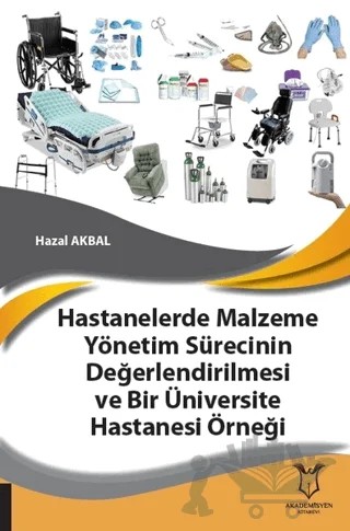 Hastanelerde Malzeme Yönetim Sürecinin Değerlendirilmesi ve Bir Üniversite Hastanesi Örneği – Hazal Akbal – Akademisyen Kitabevi kitap kapağı
