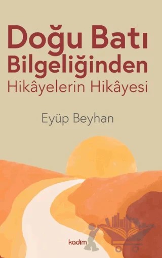 Doğu Batı Bilgeliğinden Hikayelerin Hikayesi – Eyüp Beyhan – Kadim Yayınları kitap kapağı