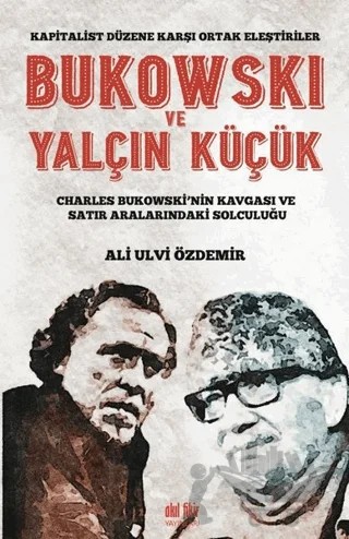 Bukowski ve Yalçın Küçük - Kapitalist Düzene Karşı Ortak Eleştiriler – Ali Ulvi Özdemir – Akıl Fikir Yayınları kitap kapağı