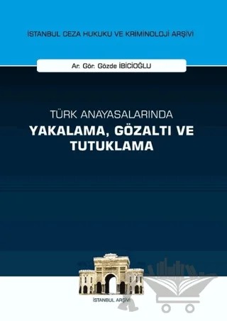 Türk Anayasalarında Yakalama Gözaltı ve Tutuklama – Gözde İbicioğlu – On İki Levha Yayınları kitap kapağı