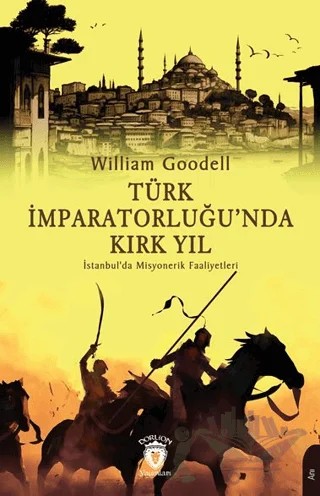 Türk İmparatorluğu’nda Kırk Yıl – William Goodell – Dorlion Yayınları kitap kapağı