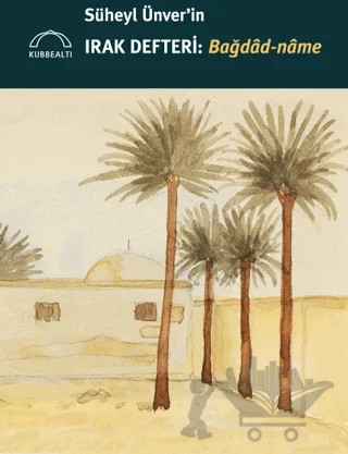 Süheyl Ünver'in Irak Defteri - Bağdad-name – Süheyl Ünver – Kubbealtı Neşriyatı Yayıncılık kitap kapağı