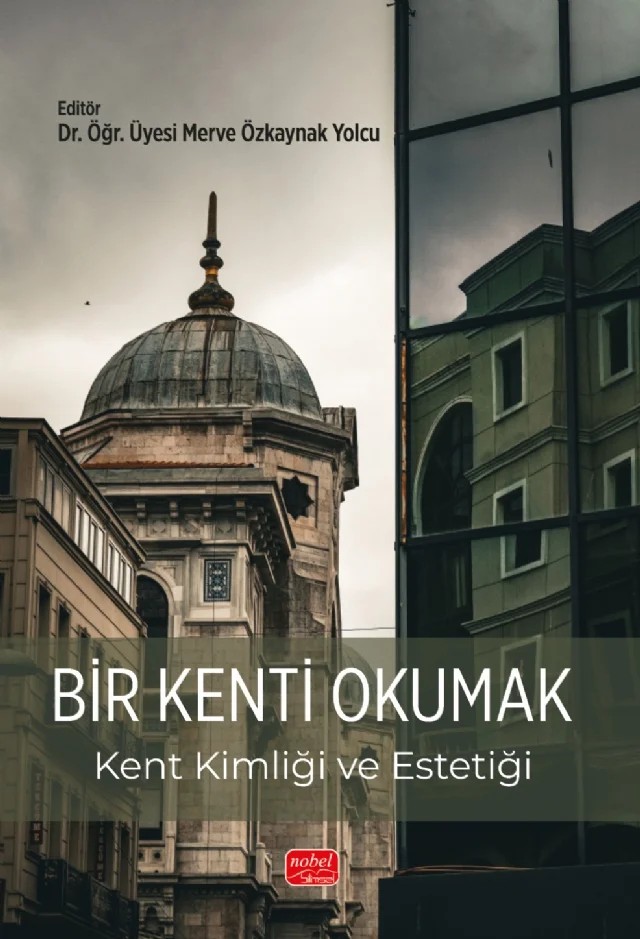 BİR KENTİ OKUMAK - Kent Kimliği ve Estetiği – Berfin Karabakan Gökhan, Cemre Küçükyıldız, Ceren Nergiz, Elife Büyüköztürk, Emine Aksu, Gülçin Erdaş, Güldane Araz Ay, Hande Özvan, İlknur Acar Ata, Meryem Gürel, Ömer Faruk Eken, Pınar Aslantaş, Semahat Göker Özyürek, Semiha Buse Demirbağ, Sena Nur Angın, Tuğçe Şanlı Katı, Yelda Mert, Zeynep Özdem – Nobel Bilimsel Eserler kitap kapağı