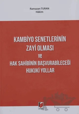 Kambiyo Senetlerinin Zayi Olması ve Hak Sahibinin Başvurabileceği Hukuki Yollar – Ramazan Turan – Adalet Yayınevi kitap kapağı