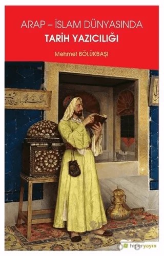 Arap - İslam Dünyasında Tarih Yazıcılığı – Mehmet Bölükbaşı – Hiperlink Yayınları kitap kapağı