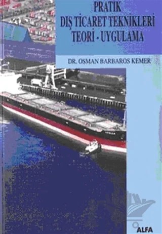 Pratik Dış Ticaret Teknikleri Teori - Uygulama – Osman Barbaros Kemer – Alfa Aktüel Yayınları kitap kapağı