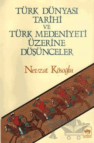 Türk Dünyası Tarihi ve Türk Medeniyeti Üzerine Düşünceler – Nevzat Kösoğlu – Ötüken Neşriyat kitap kapağı