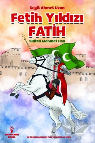 Fetih Yıldızı Fatih Sultan Mehmet Han – Seyit Ahmet Uzun – Serencam Çocuk kitap kapağı