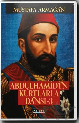 Abdülhamid'in Kurtlarla Dansı - 3 – Mustafa Armağan – Ketebe Yayınları kitap kapağı