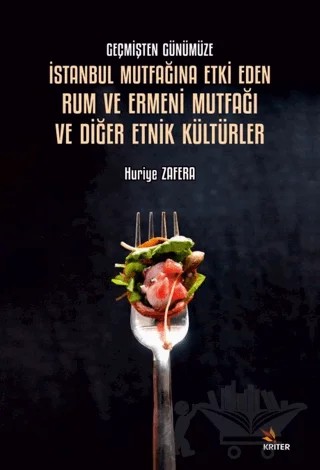 Geçmişten Günümüze İstanbul Mutfağına Etki Eden Rum ve Ermeni Mutfağı ve Diğer Etnik Kültürler – Huriye Zafera – Kriter Yayınları kitap kapağı