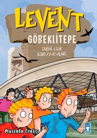 Levent Göbeklitepe - Tarihi Eser Koruyucuları – Mustafa Orakçı – Timaş Çocuk kitap kapağı