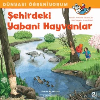Şehirdeki Yabani Hayvanlar - Dünyayı Öğreniyorum – Annette Neubauer – İş Bankası Kültür Yayınları kitap kapağı