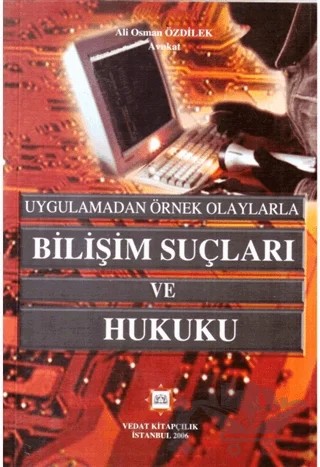 Uygulamadan Örnek Olaylara Bilişim Suçları ve Hukuku – Ali Osman Özdilek – Vedat Kitapçılık kitap kapağı