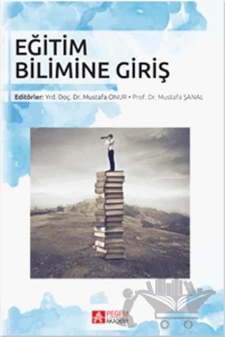 Eğitim Bilimine Giriş – Ahmet Gürsoy, Fatma Hürrem Yıldız, Fatmanur Özen, Levent Yaycı, Mustafa Onur, Mustafa Şanal, Temel Topal – Pegem Akademi Yayıncılık kitap kapağı