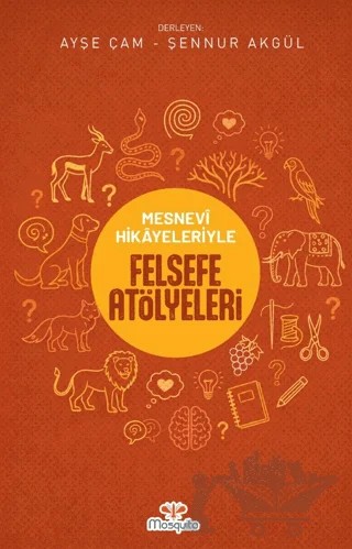 Mesnevi Hikayeleriyle Felsefe Atölyeleri – Ayşe Çam, Şennur Akgül – Mosquito Yayınları kitap kapağı
