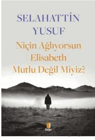 Niçin Ağlıyorsun Elisabeth Mutlu Değil Miyiz? – Selahattin Yusuf – Kapı Yayınları kitap kapağı