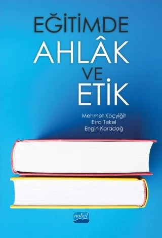 Eğitimde Ahlâk ve Etik – Mehmet Koçyiğit, Esra Tekel, Engin Karadağ – Nobel Akademik Yayıncılık kitap kapağı