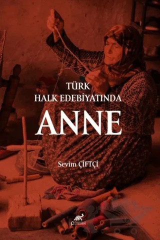Türk Halk Edebiyatında Anne – Sevim Çiftçi – Paradigma Akademi Yayınları kitap kapağı