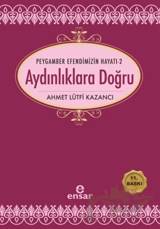 Aydınlıklara Doğru - Peygamber Efendimizin Hayatı 2 – Ahmet Lütfi Kazancı – Ensar Neşriyat kitap kapağı