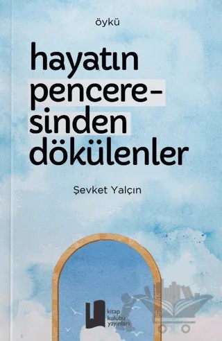 Hayatın Penceresinden Dökülenler – Şevket Yalçın – Kitap Kulübü Yayınları kitap kapağı