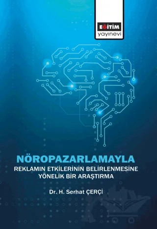 Nöropazarlamayla Reklamın Etkilerinin Belirlenmesine Yönelik Bir Araştırma – H. Serhat Çerçi – Eğitim Yayınevi - Bilimsel Eserler kitap kapağı