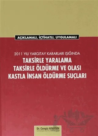 2011 Yargıtay Kararları Işığında Taksirle Yaralama, Taksirle Öldürme ve Olası Kastla İnsan Öldürme Suçları – Cengiz Apaydın – Legal Yayıncılık kitap kapağı
