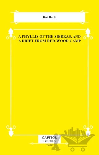 A Phyllis of the Sierras, and a Drift From Red-Wood Camp – Bret Harte – Capitol Books kitap kapağı