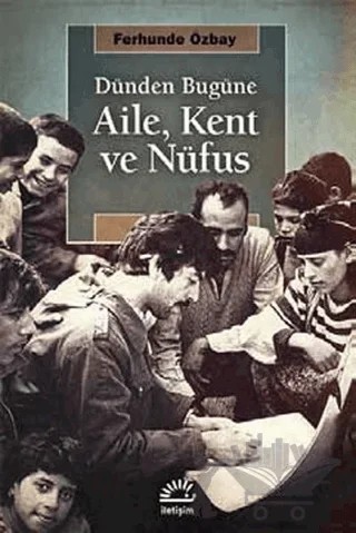 Dünden Bugüne Aile, Kent ve Nufüs – Ferhunde Özbay – İletişim Yayınevi kitap kapağı